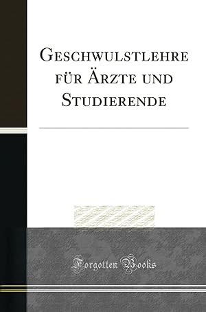 Imagen del vendedor de Geschwulstlehre für  rzte und Studierende (Classic Reprint) a la venta por Forgotten Books