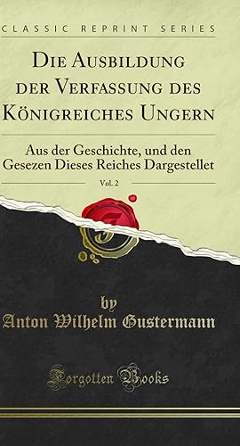 Seller image for Die Ausbildung der Verfassung des K nigreiches Ungern, Vol. 2 (Classic Reprint) for sale by Forgotten Books
