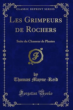 Bild des Verkufers fr Les Grimpeurs de Rochers: Suite du Chasseur de Plantes (Classic Reprint) zum Verkauf von Forgotten Books