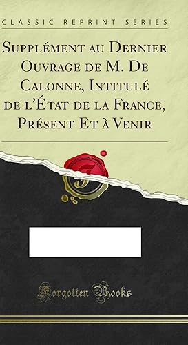 Image du vendeur pour Suppl ment au Dernier Ouvrage de M. De Calonne, Intitul de l' tat de la France mis en vente par Forgotten Books