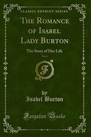 Imagen del vendedor de The Romance of Isabel Lady Burton, Vol. 2: The Story of Her Life a la venta por Forgotten Books