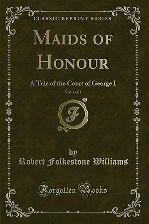 Seller image for Maids of Honour, Vol. 1 of 3: A Tale of the Court of George I (Classic Reprint) for sale by Forgotten Books