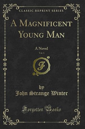 Imagen del vendedor de A Magnificent Young Man, Vol. 1: A Novel (Classic Reprint) a la venta por Forgotten Books