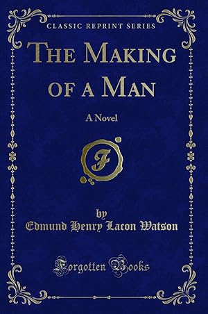 Imagen del vendedor de The Making of a Man: A Novel (Classic Reprint) a la venta por Forgotten Books