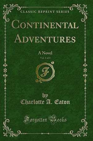 Image du vendeur pour Continental Adventures, Vol. 1 of 3: A Novel (Classic Reprint) mis en vente par Forgotten Books