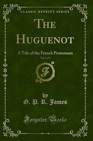 Immagine del venditore per The Huguenot, Vol. 1 of 3: A Tale of the French Protestants (Classic Reprint) venduto da Forgotten Books