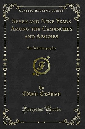 Image du vendeur pour Seven and Nine Years Among the Camanches and Apaches: An Autobiography mis en vente par Forgotten Books