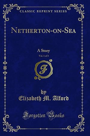 Image du vendeur pour Netherton-on-Sea, Vol. 1 of 3: A Story (Classic Reprint) mis en vente par Forgotten Books
