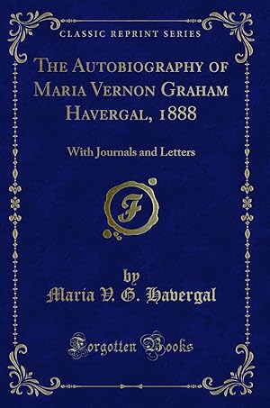 Bild des Verkufers fr The Autobiography of Maria Vernon Graham Havergal, 1888 (Classic Reprint) zum Verkauf von Forgotten Books