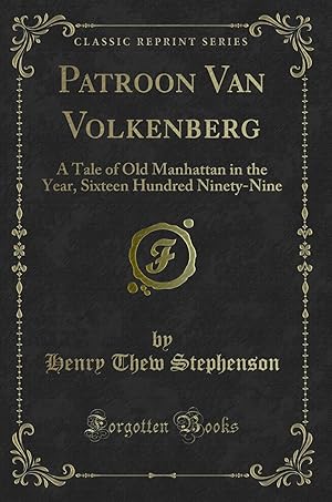 Image du vendeur pour Patroon Van Volkenberg: A Tale of Old Manhattan in the Year (Classic Reprint) mis en vente par Forgotten Books