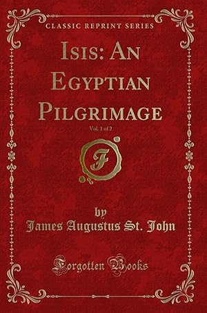 Image du vendeur pour Isis: An Egyptian Pilgrimage, Vol. 1 of 2 (Classic Reprint) mis en vente par Forgotten Books