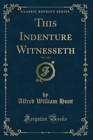 Seller image for This Indenture Witnesseth, Vol. 3 of 3 (Classic Reprint) for sale by Forgotten Books
