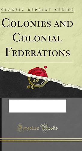 Seller image for Colonies and Colonial Federations (Classic Reprint) for sale by Forgotten Books