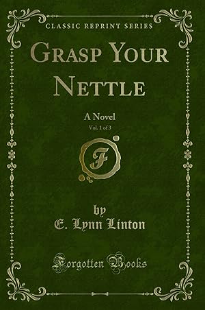 Seller image for Grasp Your Nettle, Vol. 1 of 3: A Novel (Classic Reprint) for sale by Forgotten Books