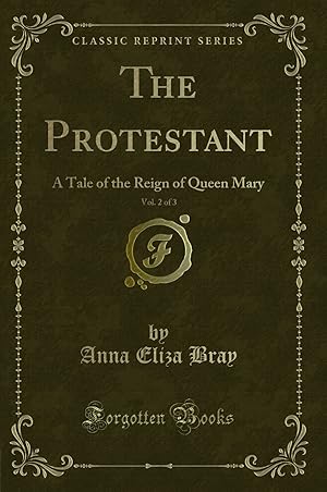 Imagen del vendedor de The Protestant, Vol. 2 of 3: A Tale of the Reign of Queen Mary a la venta por Forgotten Books