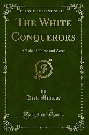 Image du vendeur pour The White Conquerors: A Tale of Toltec and Aztec (Classic Reprint) mis en vente par Forgotten Books