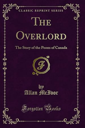 Imagen del vendedor de The Overlord: The Story of the Peons of Canada (Classic Reprint) a la venta por Forgotten Books