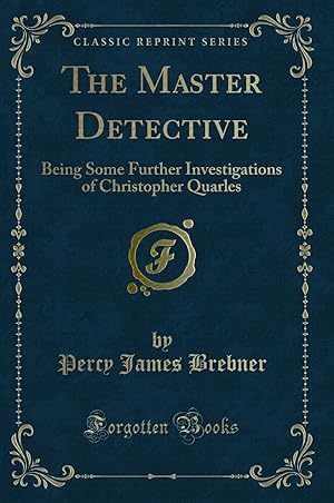 Image du vendeur pour The Master Detective: Being Some Further Investigations of Christopher Quarles mis en vente par Forgotten Books