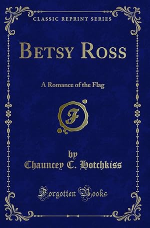 Imagen del vendedor de Betsy Ross: A Romance of the Flag (Classic Reprint) a la venta por Forgotten Books