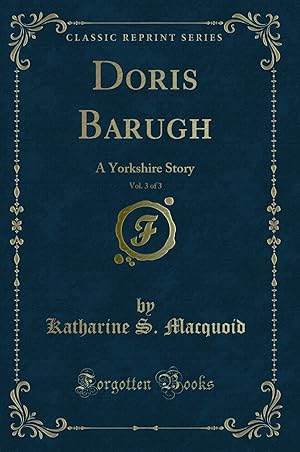 Image du vendeur pour Doris Barugh, Vol. 3 of 3: A Yorkshire Story (Classic Reprint) mis en vente par Forgotten Books