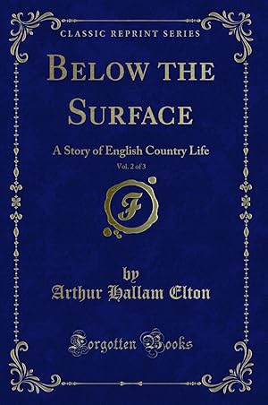 Image du vendeur pour Below the Surface, Vol. 2 of 3: A Story of English Country Life mis en vente par Forgotten Books