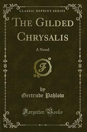 Seller image for The Gilded Chrysalis: A Novel (Classic Reprint) for sale by Forgotten Books