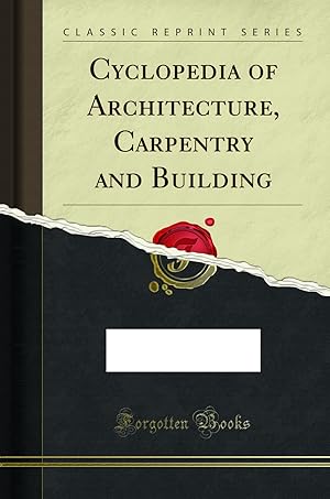 Image du vendeur pour Cyclopedia of Architecture, Carpentry and Building (Classic Reprint) mis en vente par Forgotten Books