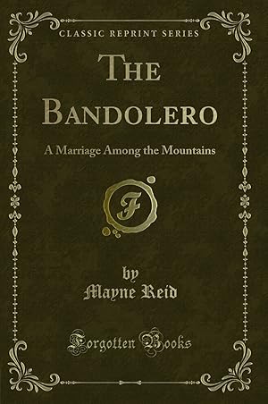 Imagen del vendedor de The Bandolero: A Marriage Among the Mountains (Classic Reprint) a la venta por Forgotten Books