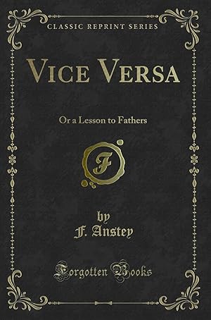 Bild des Verkufers fr Vice Versa: Or a Lesson to Fathers (Classic Reprint) zum Verkauf von Forgotten Books