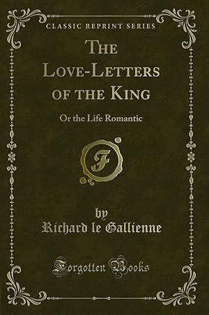 Seller image for The Love-Letters of the King: Or the Life Romantic (Classic Reprint) for sale by Forgotten Books