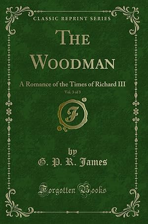 Bild des Verkufers fr The Woodman, Vol. 3 of 3: A Romance of the Times of Richard III zum Verkauf von Forgotten Books