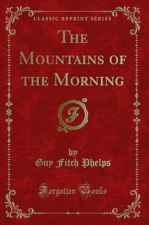 Seller image for The Mountains of the Morning (Classic Reprint) for sale by Forgotten Books