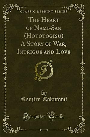 Imagen del vendedor de The Heart of Nami-San (Hototogisu) A Story of War, Intrigue and Love a la venta por Forgotten Books