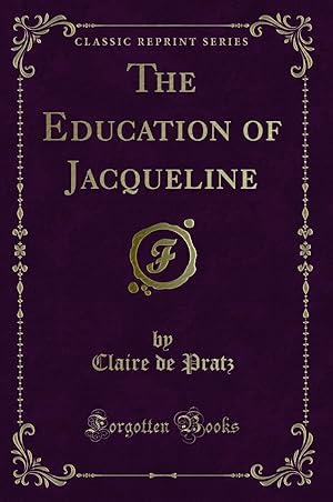 Bild des Verkufers fr The Education of Jacqueline (Classic Reprint) zum Verkauf von Forgotten Books