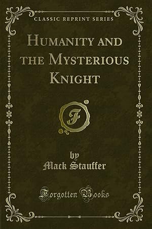 Bild des Verkufers fr Humanity and the Mysterious Knight (Classic Reprint) zum Verkauf von Forgotten Books