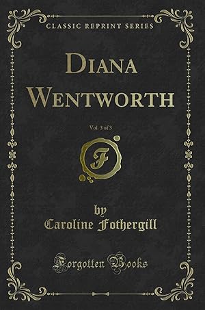 Image du vendeur pour Diana Wentworth, Vol. 3 of 3 (Classic Reprint) mis en vente par Forgotten Books