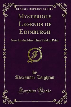 Bild des Verkufers fr Mysterious Legends of Edinburgh: Now for the First Time Told in Print zum Verkauf von Forgotten Books