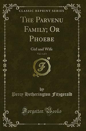 Imagen del vendedor de The Parvenu Family; Or Phoebe, Vol. 1 of 3: Girl and Wife (Classic Reprint) a la venta por Forgotten Books