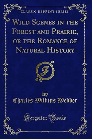 Bild des Verkufers fr Wild Scenes in the Forest and Prairie, or the Romance of Natural History zum Verkauf von Forgotten Books