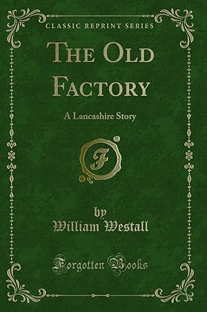 Image du vendeur pour The Old Factory: A Lancashire Story (Classic Reprint) mis en vente par Forgotten Books