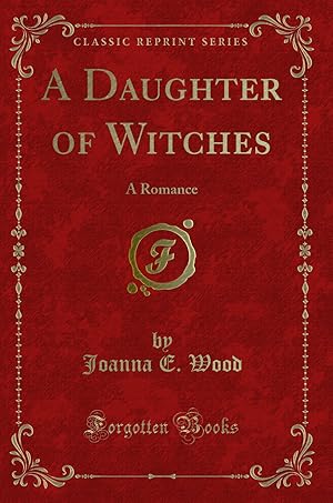 Imagen del vendedor de A Daughter of Witches: A Romance (Classic Reprint) a la venta por Forgotten Books