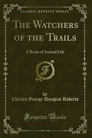 Seller image for The Watchers of the Trails: A Book of Animal Life (Classic Reprint) for sale by Forgotten Books