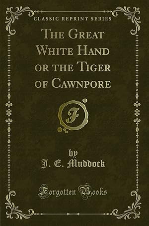 Seller image for The Great White Hand or the Tiger of Cawnpore (Classic Reprint) for sale by Forgotten Books