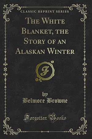 Seller image for The White Blanket, the Story of an Alaskan Winter (Classic Reprint) for sale by Forgotten Books