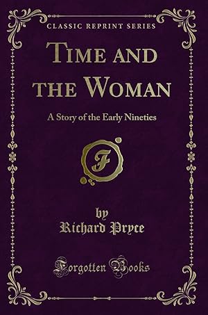 Bild des Verkufers fr Time and the Woman: A Story of the Early Nineties (Classic Reprint) zum Verkauf von Forgotten Books