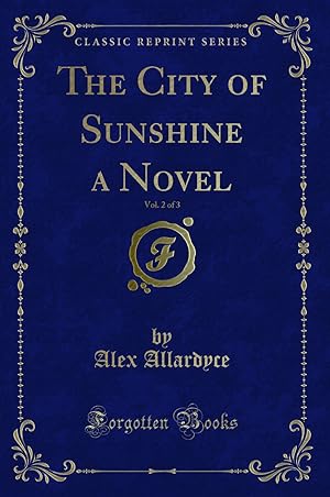 Seller image for The City of Sunshine a Novel, Vol. 2 of 3 (Classic Reprint) for sale by Forgotten Books