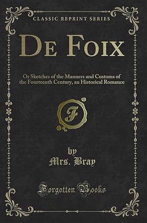 Image du vendeur pour De Foix: Or Sketches of the Manners and Customs of the Fourteenth Century mis en vente par Forgotten Books