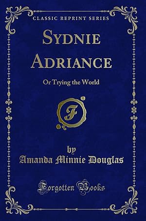Seller image for Sydnie Adriance: Or Trying the World (Classic Reprint) for sale by Forgotten Books