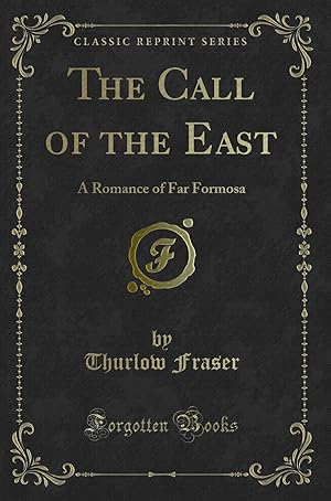 Imagen del vendedor de The Call of the East: A Romance of Far Formosa (Classic Reprint) a la venta por Forgotten Books