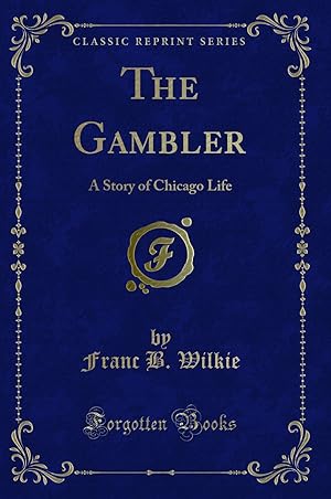 Imagen del vendedor de The Gambler: A Story of Chicago Life (Classic Reprint) a la venta por Forgotten Books